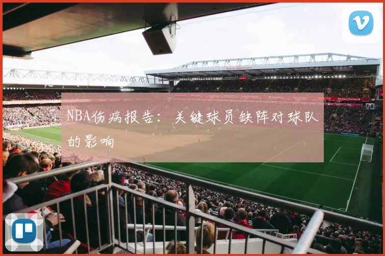 NBA伤病报告:关键球员缺阵对球队的影响