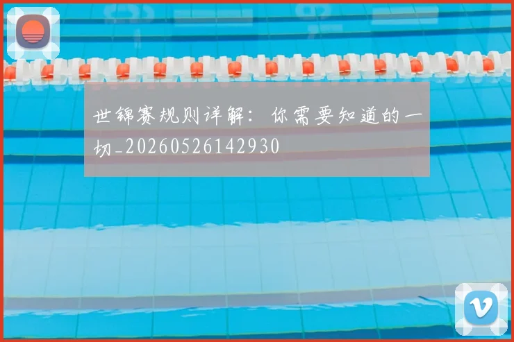 世锦赛规则详解:你需要知道的一切_20260526142930